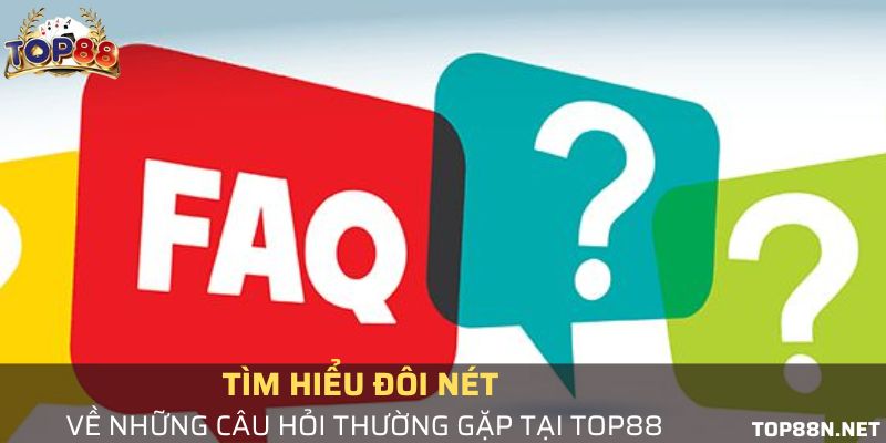 Câu hỏi thường gặp tại cổng game Top88 Lý giải những câu hỏi thường gặp ngắn gọn, đúng trọng tâm về Top88