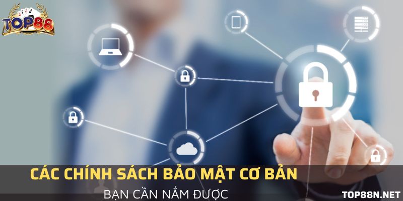 Chính sách bảo mật TOP88 Chính sách bảo mật Top88 gồm những gì?