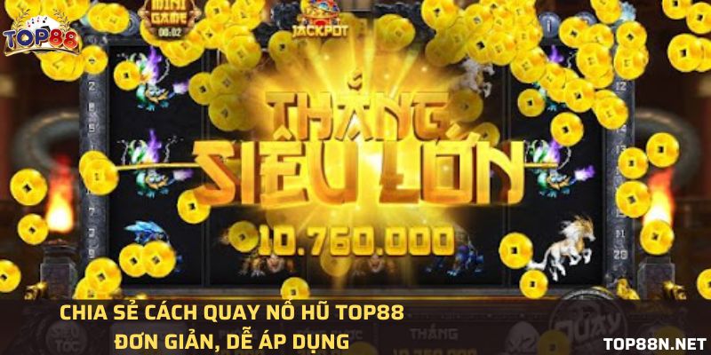 Chia sẻ cách quay nổ hũ Top88 đơn giản dễ áp dụng Chia sẻ cách quay nổ hũ Top88 đơn giản dễ áp dụng