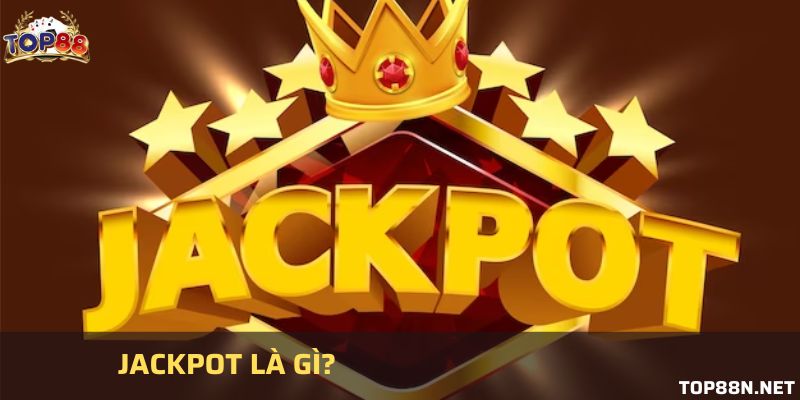 Hướng dẫn chơi Jackpot Top88 chi tiết dành cho tân thủ Tìm hiểu jackpot là gì