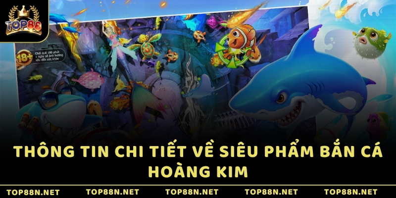 Bắn Cá Hoàng Kim - Mở cửa thiên đường giữa biển khơi Thông tin chi tiết về siêu phẩm Bắn Cá Hoàng Kim